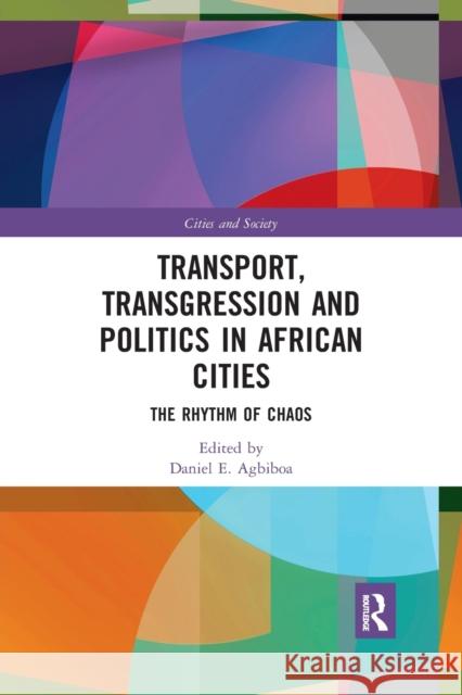 Transport, Transgression and Politics in African Cities: The Rhythm of Chaos Daniel E. Agbiboa 9780367479039