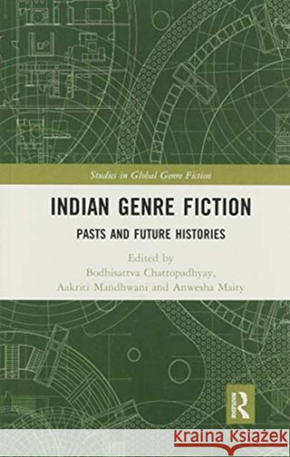 Indian Genre Fiction: Pasts and Future Histories Bodhisattva Chattopadhyay Aakriti Mandhwani Anwesha Maity 9780367479138 Routledge Chapman & Hall