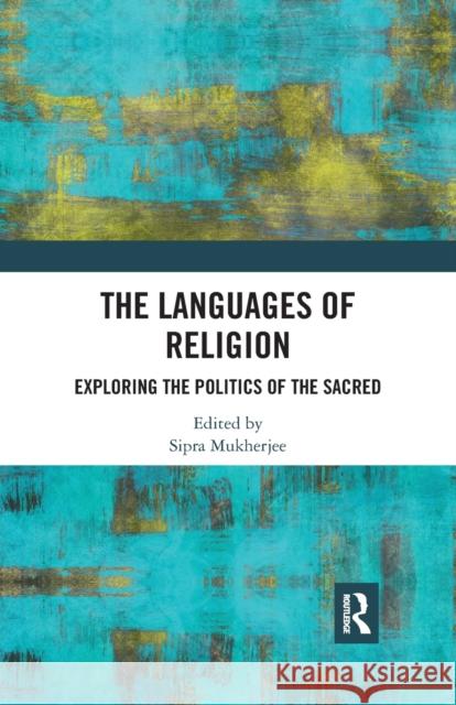 The Languages of Religion: Exploring the Politics of the Sacred Sipra Mukherjee 9780367479213 Routledge Chapman & Hall