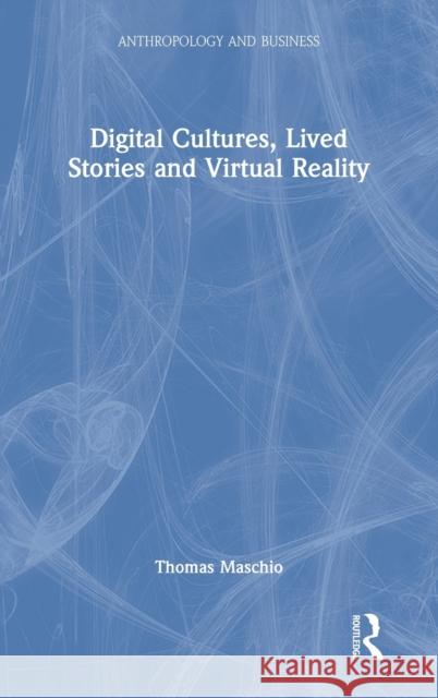 Digital Cultures, Lived Stories and Virtual Reality Thomas Maschio 9780367479305 Routledge