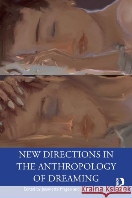 New Directions in the Anthropology of Dreaming Jeannette Mageo Robin E. Sheriff 9780367479336