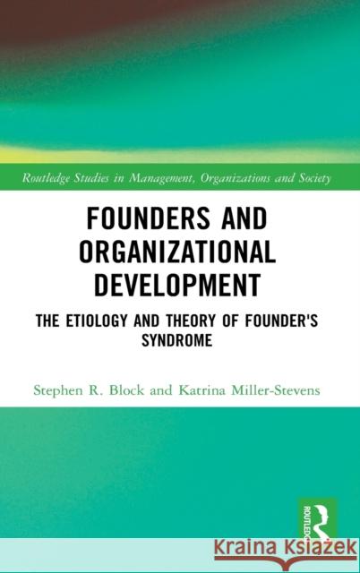 Founders and Organizational Development: The Etiology and Theory of Founder's Syndrome Stephen R. Block Katrina Miller-Stevens 9780367479831