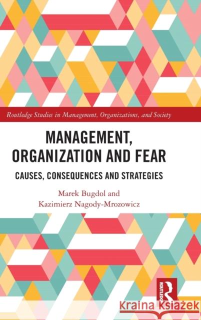 Management, Organization and Fear: Causes, Consequences and Strategies Marek Bugdol Kazimierz Nagody-Mrozowicz 9780367479848