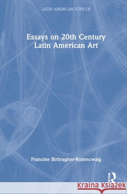 Essays on 20th Century Latin American Art Francine Birbragher-Rozencwaig 9780367479886 Taylor & Francis Ltd