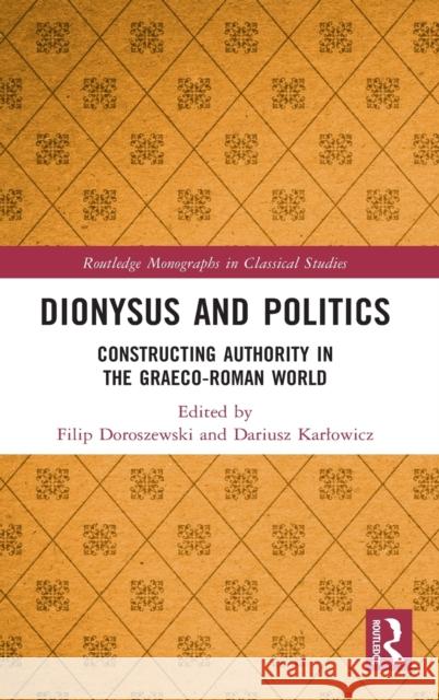 Dionysus and Politics: Constructing Authority in the Graeco-Roman World Filip Doroszewski Dariusz Karlowicz 9780367480363 Routledge