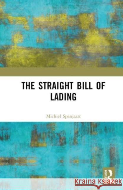 The Straight Bill of Lading Michiel Spanjaart 9780367480431 Taylor & Francis Ltd