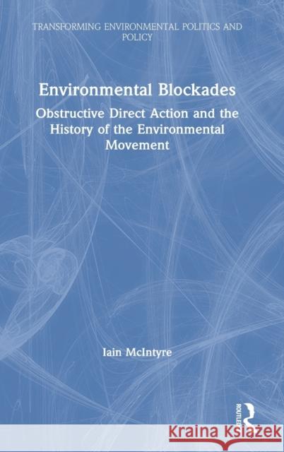 Environmental Blockades: Obstructive Direct Action and the History of the Environmental Movement Iain McIntyre 9780367480547