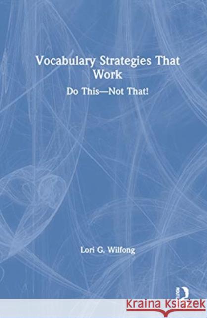 Vocabulary Strategies That Work: Do This--Not That! Lori G. Wilfong 9780367480608 Routledge