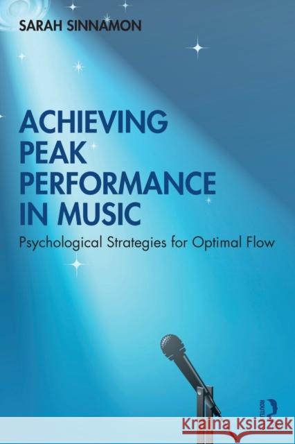 Achieving Peak Performance in Music: Psychological Strategies for Optimal Flow Sarah Sinnamon 9780367480622 Routledge