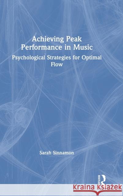 Achieving Peak Performance in Music: Psychological Strategies for Optimal Flow Sarah Sinnamon 9780367480639 Routledge