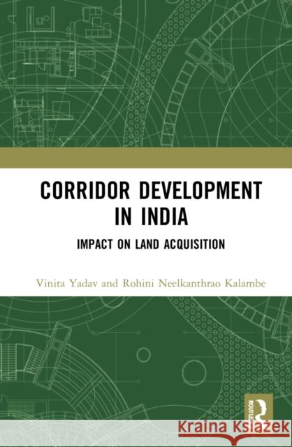 Corridor Development in India: Impact on Land Acquisition Vinita Yadav Rohini Neelkanthra 9780367480714 Routledge Chapman & Hall