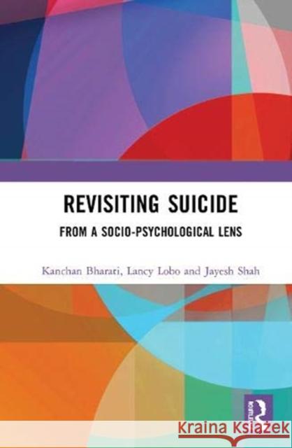 Revisiting Suicide: From a Socio-Psychological Lens Kanchan Bharati Lancy Lobo Jayesh Shah 9780367480738 Routledge Chapman & Hall