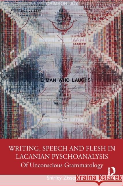 Writing, Speech and Flesh in Lacanian Psychoanalysis: Of Unconscious Grammatology Shirley Zisser 9780367480882 Routledge