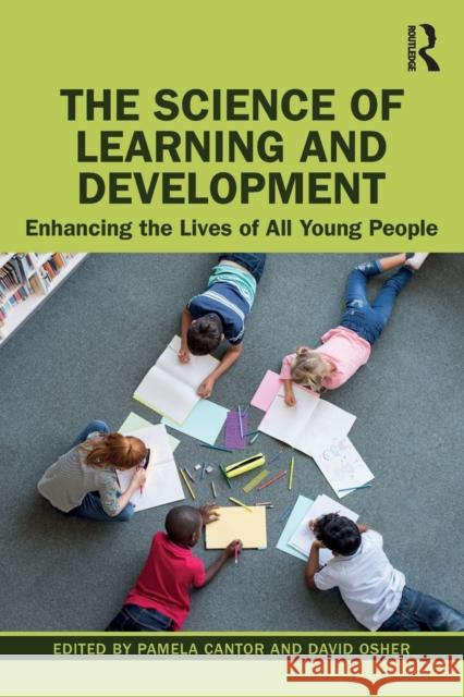 The Science of Learning and Development: Enhancing the Lives of All Young People Pamela Cantor David Osher 9780367481070