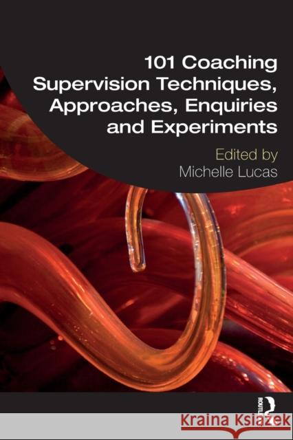 101 Coaching Supervision Techniques, Approaches, Enquiries and Experiments Michelle Lucas 9780367481155 Routledge