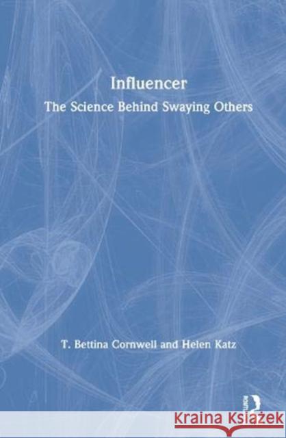 Influencer: The Science Behind Swaying Others T. Bettina Cornwell Helen Katz 9780367481162 Routledge