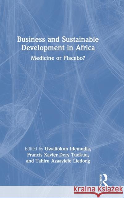 Business and Sustainable Development in Africa: Medicine or Placebo? Idemudia, Uwafiokun 9780367481179 Taylor & Francis Ltd