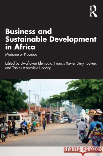 Business and Sustainable Development in Africa: Medicine or Placebo? Idemudia, Uwafiokun 9780367481186 Taylor & Francis Ltd