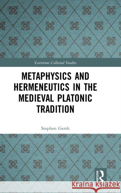 Metaphysics and Hermeneutics in the Medieval Platonic Tradition Stephen Gersh 9780367481223