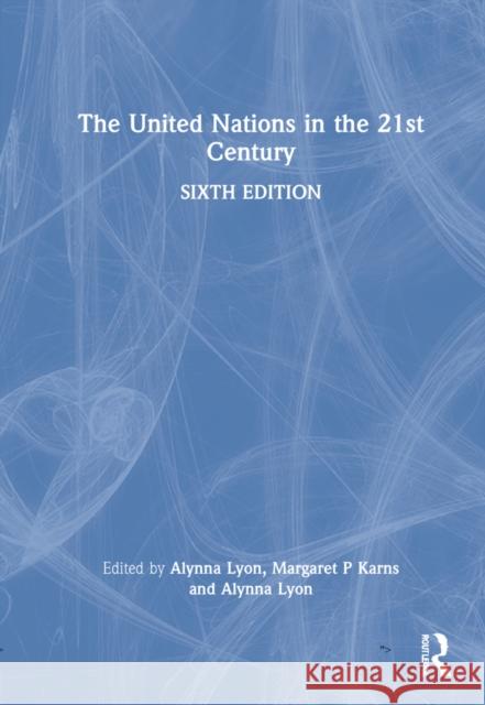 The United Nations in the 21st Century Karen Mingst Margaret P. Karns Alynna Lyon 9780367481537