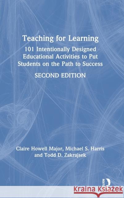 Teaching for Learning: 101 Intentionally Designed Educational Activities to Put Students on the Path to Success Claire Howel Michael S. Harris Todd Zakrajsek 9780367481605 Routledge