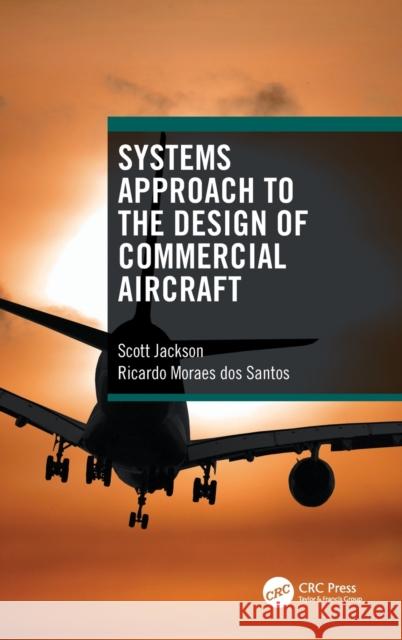 Systems Approach to the Design of Commercial Aircraft Scott Jackson Ricardo Morae 9780367481742 CRC Press