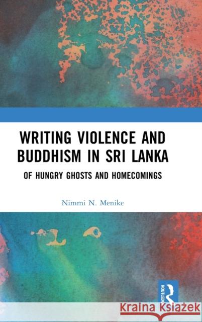Writing Violence and Buddhism in Sri Lanka: Of Hungry Ghosts and Homecomings Menike, Nimmi N. 9780367481803 Taylor & Francis Ltd