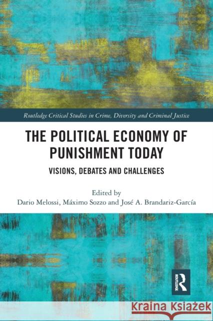 The Political Economy of Punishment Today: Visions, Debates and Challenges Dario Melossi Maximo Sozzo Jose a. Brandari 9780367481919 Routledge