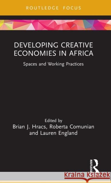 Developing Creative Economies in Africa: Spaces and Working Practices Brian J. Hracs Roberta Comunian Lauren England 9780367481940