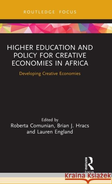 Higher Education and Policy for Creative Economies in Africa: Developing Creative Economies Roberta Comunian Brian J. Hracs Lauren England 9780367481957 Routledge