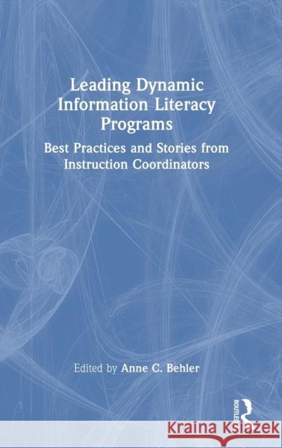Leading Dynamic Information Literacy Programs: Best Practices and Stories from Instruction Coordinators Behler, Anne 9780367481971 Taylor & Francis Ltd