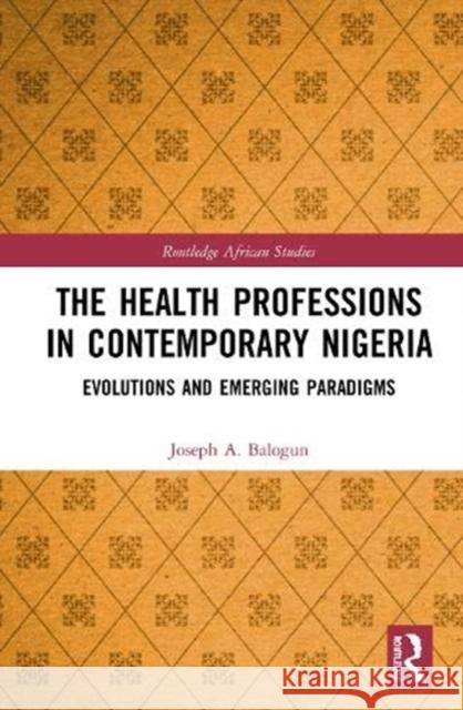 Healthcare Education in Nigeria: Evolutions and Emerging Paradigms Balogun, Joseph A. 9780367482091 Routledge