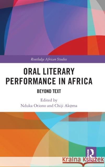 Oral Literary Performance in Africa: Beyond Text Nduka Otiono Chiji Akọma 9780367482145