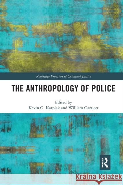 The Anthropology of Police Kevin G. Karpiak William Garriott 9780367482404