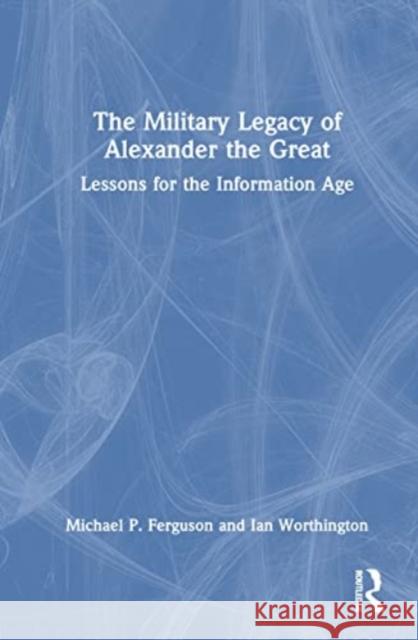 The Military Legacy of Alexander the Great Ian Worthington 9780367482435 Taylor & Francis Ltd