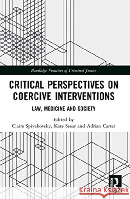 Critical Perspectives on Coercive Interventions: Law, Medicine and Society Claire Spivakovsky Kate Seear Adrian Carter 9780367482442