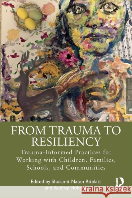 From Trauma to Resiliency: Trauma-Informed Practices for Working with Children, Families, Schools, and Communities Shulamit Natan Ritblatt Audrey Hokoda 9780367482626 Routledge