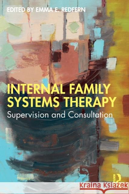 Internal Family Systems Therapy: Supervision and Consultation Emma E. Redfern 9780367482640 Taylor & Francis Ltd