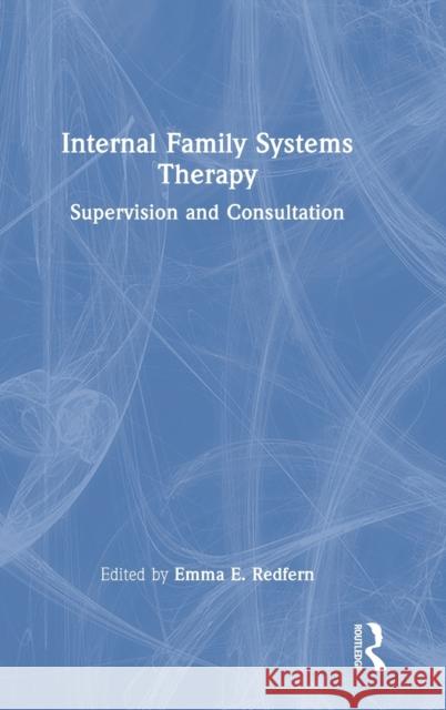 Internal Family Systems Therapy: Supervision and Consultation Emma E. Redfern 9780367482657 Routledge
