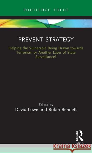 Prevent Strategy: Helping the Vulnerable Being Drawn Towards Terrorism or Another Layer of State Surveillance? David Lowe Robin Bennett 9780367482947