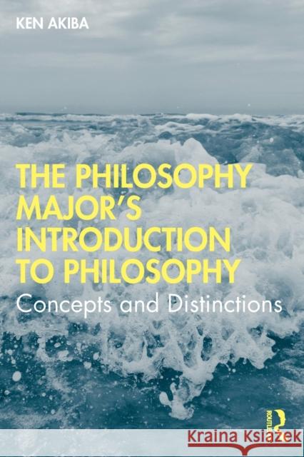 The Philosophy Major's Introduction to Philosophy: Concepts and Distinctions Ken Akiba 9780367482978 Routledge
