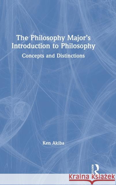 The Philosophy Major's Introduction to Philosophy: Concepts and Distinctions Ken Akiba 9780367482985 Routledge