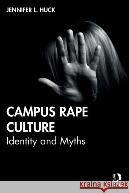 Campus Rape Culture: Identity and Myths Jennifer L. Huck 9780367483074 Routledge