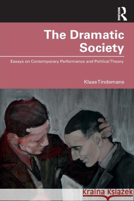 The Dramatic Society: Essays on Contemporary Performance and Political Theory Tindemans, Klaas 9780367483159