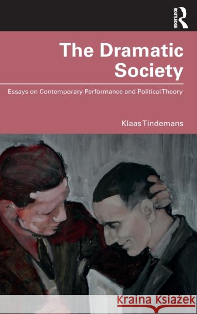 The Dramatic Society: Essays on Contemporary Performance and Political Theory Tindemans, Klaas 9780367483173