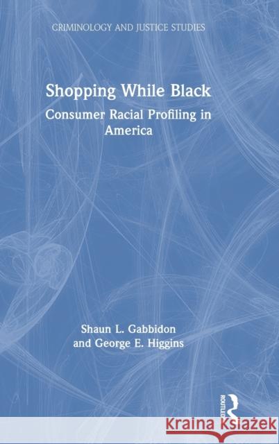 Shopping While Black: Consumer Racial Profiling in America Shaun L. Gabbidon George E. Higgins 9780367483203 Routledge