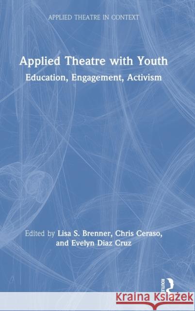 Applied Theatre with Youth: Education, Engagement, Activism Lisa S. Brenner Chris Ceraso Evelyn Dia 9780367483340