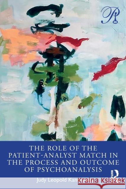 The Role of the Patient-Analyst Match in the Process and Outcome of Psychoanalysis Judy Leopold Kantrowitz 9780367483500 Routledge