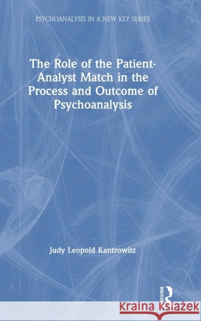 The Role of the Patient-Analyst Match in the Process and Outcome of Psychoanalysis Judy Leopold Kantrowitz 9780367483517 Routledge