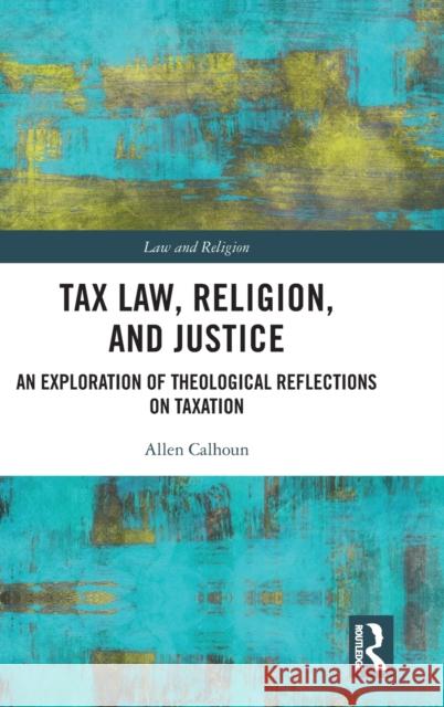 Tax Law, Religion, and Justice: An Exploration of Theological Reflections on Taxation Calhoun, Allen 9780367483722 Routledge